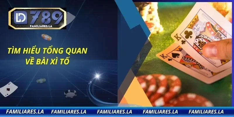 Tìm hiểu tổng quan về bài xì tố