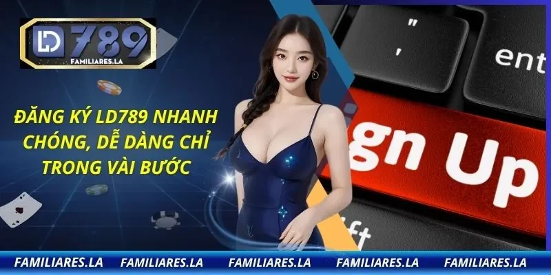 Đăng Ký LD789 Nhanh Chóng, Dễ Dàng Chỉ Trong Vài Bước