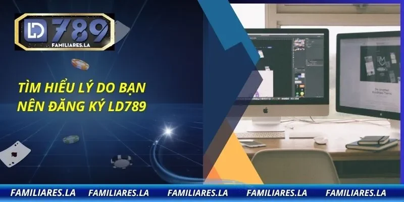 Tìm hiểu lý do bạn nên đăng ký LD789