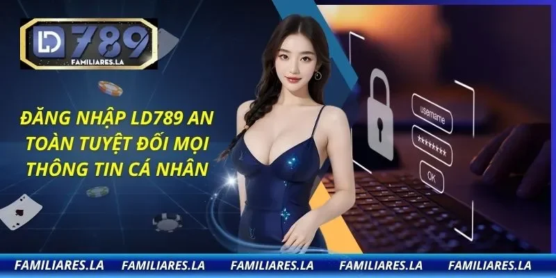 Đăng Nhập LD789 An Toàn Tuyệt Đối Mọi Thông Tin Cá Nhân