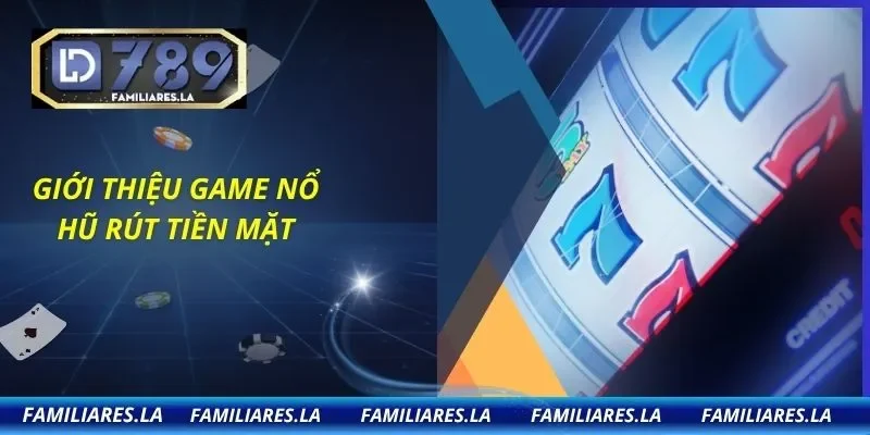 Giới thiệu game nổ hũ rút tiền mặt