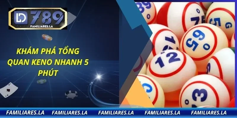 Khám phá tổng quan Keno nhanh 5 phút