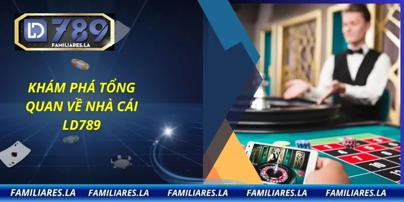 Khám phá tổng quan về nhà cái LD789