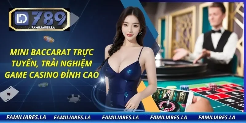 Mini Baccarat Trực Tuyến, Trải Nghiệm Game Casino Đỉnh Cao