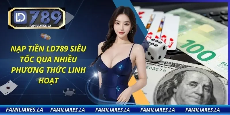 Nạp Tiền LD789 Siêu Tốc Qua Nhiều Phương Thức Linh Hoạt