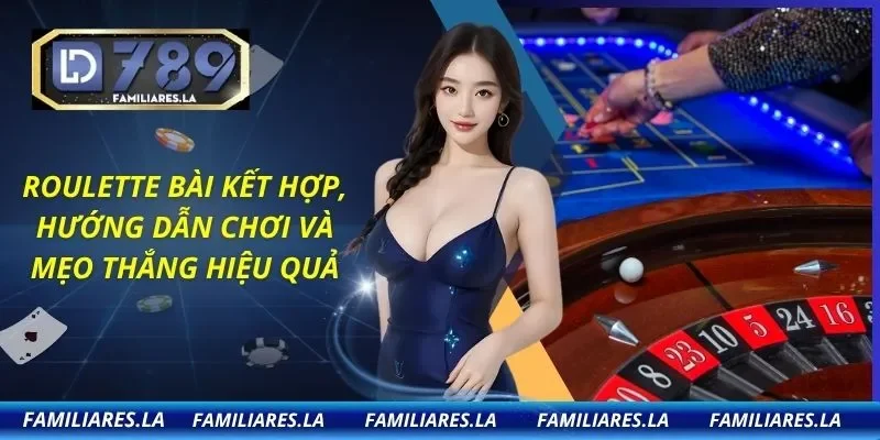 Roulette Bài Kết Hợp, Hướng Dẫn Chơi Và Mẹo Thắng Hiệu Quả